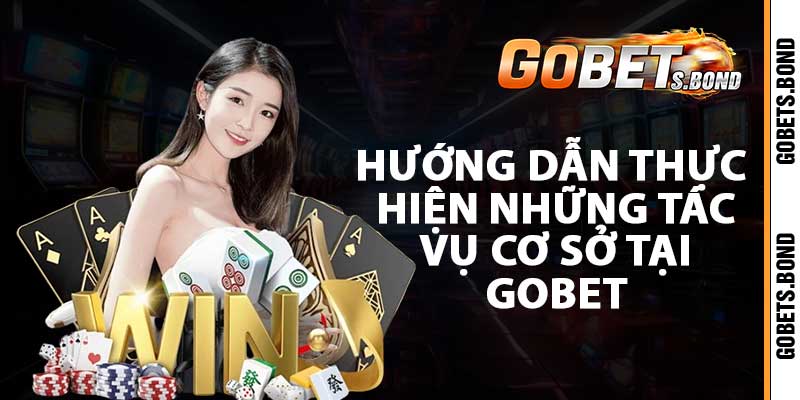 Hướng dẫn thực hiện những tác vụ cơ sở tại GOBET