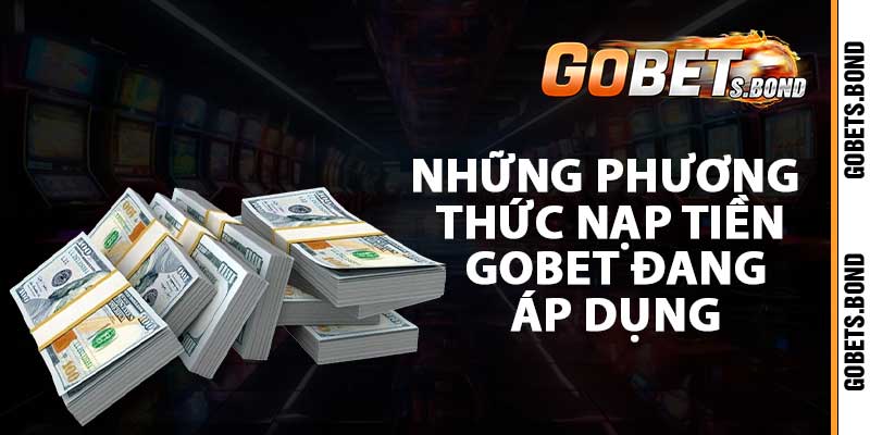 Những phương thức nạp tiền gobet đang áp dụng