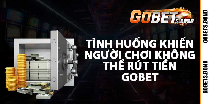 tình huống khiến người chơi không thể rút tiền gobet